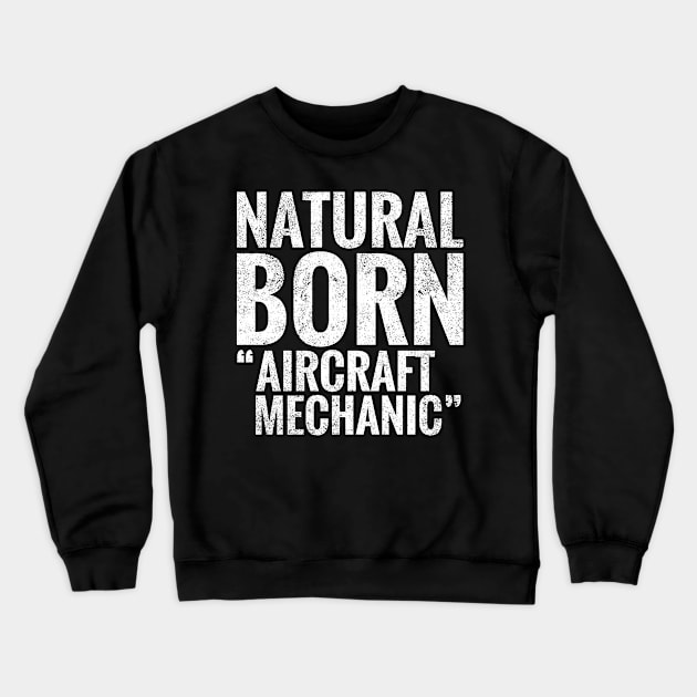 Natural Born Aircraft mechanic Crewneck Sweatshirt by TeeLogic